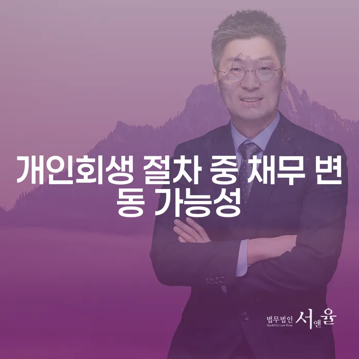 개인회생 절차 중 채무 변동 가능성은 어떻게 대처해야 할까요?